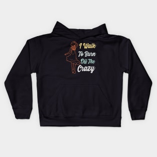 I Walk To Burn Off The Crazy Funny Design for walking lovers Kids Hoodie